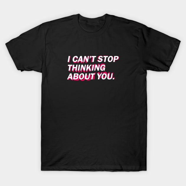 Can't Stop Thinking About You. T-Shirt by muupandy